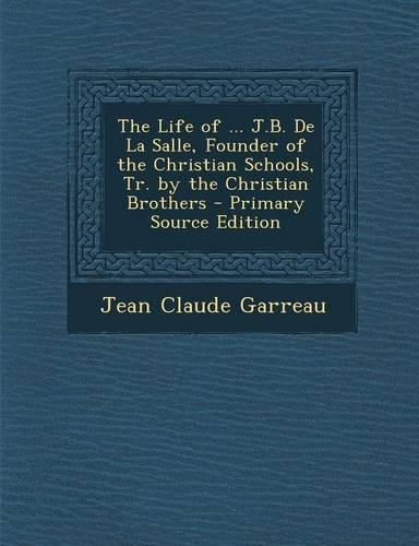 Life of ... J.B. de La Salle, Founder of the Christian Schools, Tr. by the Christian Brothers