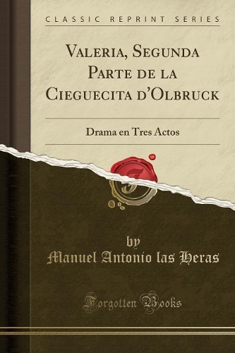 Valeria, Segunda Parte de la Cieguecita d'Olbruck: Drama en Tres Actos (Classic Reprint)