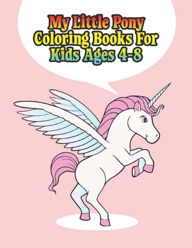 my little pony coloring books for kids ages: My little pony coloring book for kids, children, toddlers, crayons, adult, mini, girls and Boys. Large 8.5 x 11. 50 Coloring Pages
