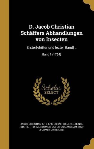 D. Jacob Christian Schaffers Abhandlungen Von Insecten
