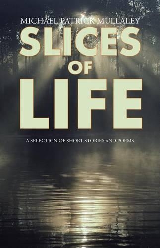 Slices of Life: A Selection of Short Stories and Poems