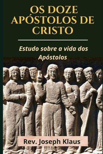 Os Doze Apóstolos de Cristo: Estudo sobre a vida dos Apóstolos
