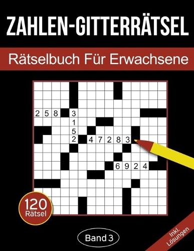 Zahlen-Gitterrätsel - Rätselbuch für Erwachsene: Zahlen-Kreuzgitter Rätselheft für Erwachsene mit 120 Gitterrätseln - Band 3(3 Zahlen-Gitterrätsel Für Erwachsene)