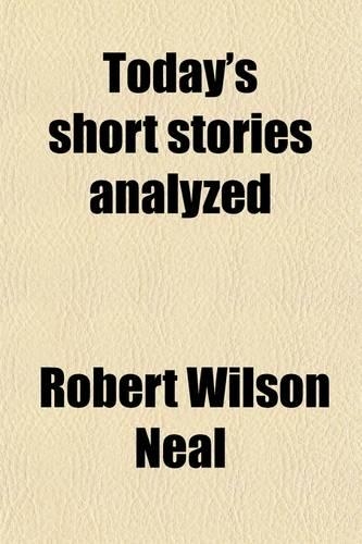 Today's Short Stories Analyzed; An Informal Encyclopedia of Short Story Art as Exemplified in Contemporary Magazine Fiction for Writers and Students