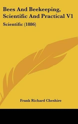 Bees And Beekeeping, Scientific And Practical V1: Scientific (1886)