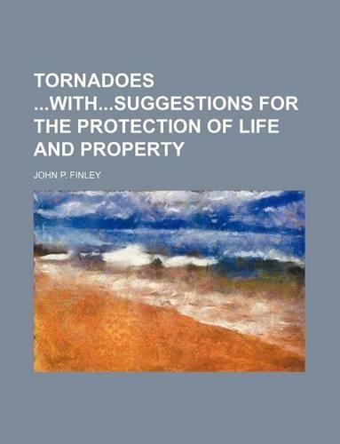 Tornadoes Withsuggestions for the Protection of Life and Property