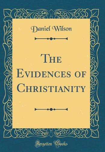 The Evidences of Christianity (Classic Reprint)