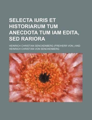 Selecta Iuris Et Historiarum Tum Anecdota Tum Iam Edita, sed Rariora
