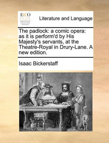 The padlock: a comic opera: as it is perform'd by His Majesty's servants, at the Theatre-Royal in Drury-Lane. A new edition.
