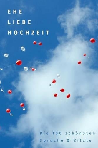 Ehe, Liebe, Hochzeit: Die 100 schönsten Sprüche und Zitate