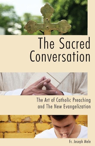 The Sacred Conversation: The Art of Catholic Preaching and the New Evangelization