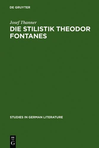 Die Stilistik Theodor Fontanes: Untersuchungen Zur Erhellung Des Begriffes "Realismus" in Der Literatur(9 Studies in German Literature)