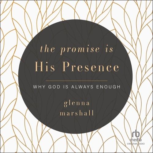 The Promise Is His Presence: Why God Is Always Enough