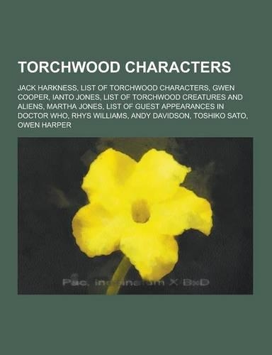 Torchwood Characters: Jack Harkness, List of Torchwood Characters, Gwen Cooper, Ianto Jones, List of Torchwood Creatures and Aliens, Martha