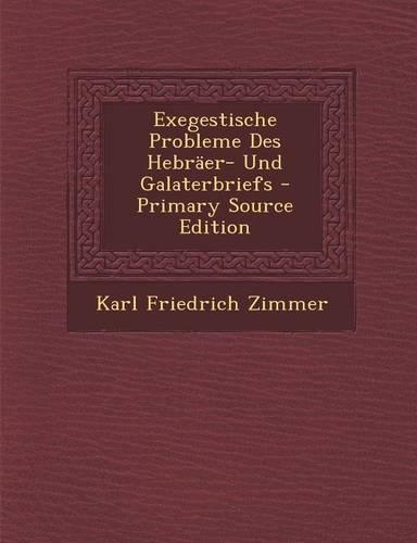 Exegestische Probleme Des Hebraer- Und Galaterbriefs