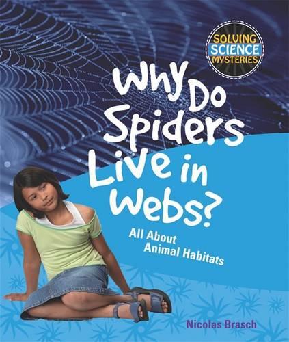 Why Do Spiders Live in Webs?: All about Animal Habitats(Solving Science Mysteries)