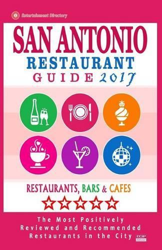 San Antonio Restaurant Guide 2017: Best Rated Restaurants in San Antonio, Texas - 500 restaurants, bars and cafés recommended for visitors, 2017