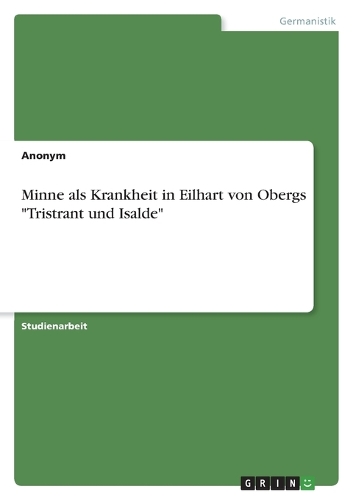 Minne als Krankheit in Eilhart von Obergs "Tristrant und Isalde"