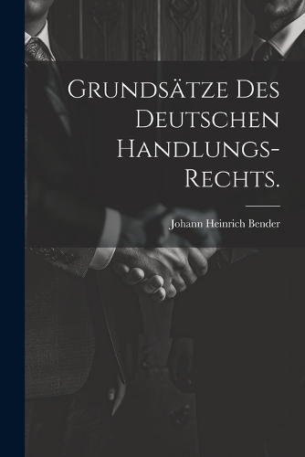 Grundsätze des deutschen Handlungs-Rechts.