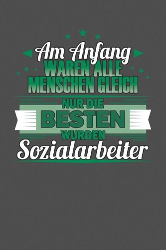 Am Anfang Waren Alle Menschen Gleich Nur Die Besten Wurden Sozialarbeiter