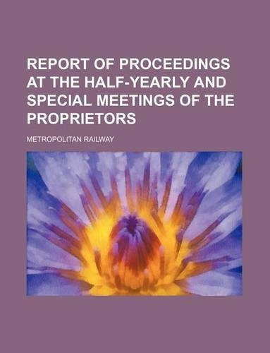 Report of Proceedings at the Half-Yearly and Special Meetings of the Proprietors