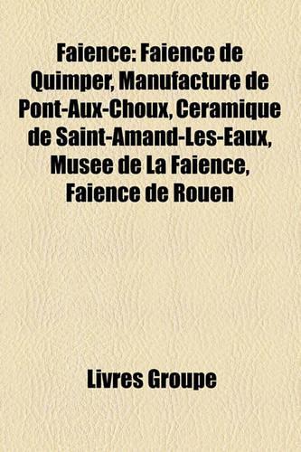 Faience: Faience de Quimper, Manufacture de Pont-Aux-Choux, Ceramique de Saint-Amand-Les-Eaux, Musee de La Faience, Faience de Rouen