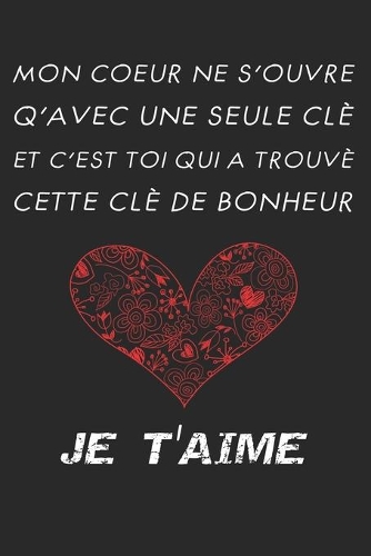 Mon Coeur Ne S'ouvre Qu'avec Une Seule Clé Et C'est Toi Qui A Trouvé Cette Clé de Bonheur: Carnet - Cadeau mignon drôle de Saint Valentin pour elle ou lui - cahier ligné - Parfait comme cadeau pour votre incroyable partenaire