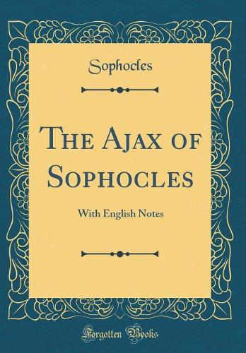 The Ajax of Sophocles: With English Notes (Classic Reprint)