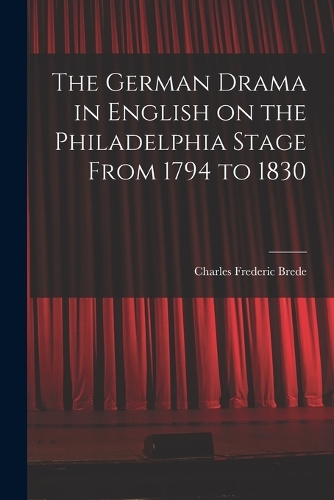 The German Drama in English on the Philadelphia Stage From 1794 to 1830