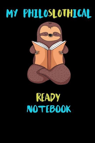 My Philoslothical Ready Notebook: Blank Lined Notebook Journal Gift Idea For (Lazy) Sloth Spirit Animal Lovers