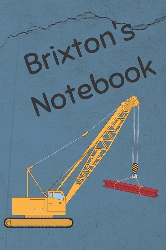 Brixton's Notebook: Heavy Equipment Crane Cover 6x9" 200 pages personalized journal/notebook/diary(2 Jr Journals and Notebooks for Brixton)