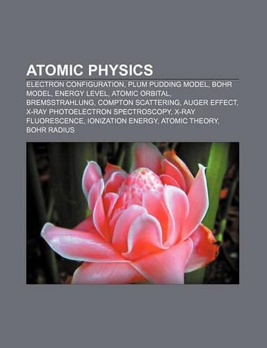 Atomic Physics: Electron Configuration, Plum Pudding Model, Bohr Model, Energy Level, Atomic Orbital, Bremsstrahlung, Compton Scatteri