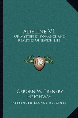 Adeline V1: Or Mysteries, Romance And Realities Of Jewish Life