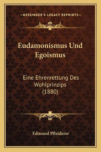 Eudamonismus Und Egoismus: Eine Ehrenrettung Des Wohlprinzips (1880)