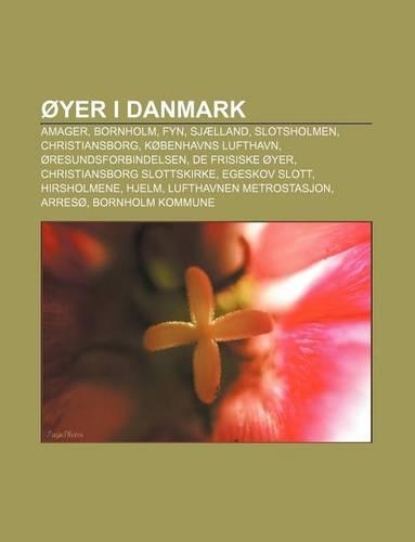 Oyer I Danmark: Amager, Bornholm, Fyn, Sjaelland, Slotsholmen, Christiansborg, Kobenhavns Lufthavn, Oresundsforbindelsen, de Frisiske Oyer