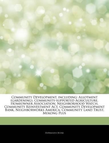 Articles on Community Development, Including: Allotment (Gardening), Community-Supported Agriculture, Homeowner Association, Neighborhood Watch, Community Reinvestment ACT, Community Development