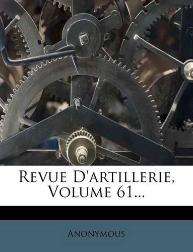 Revue D'Artillerie, Volume 61...