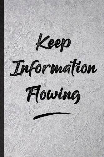 Keep Information Flowing: Funny Positive Motivation Lined Notebook/ Blank Journal For Support Faith Belief, Inspirational Saying Unique Special Birthday Gift Idea Personal 6x