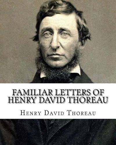 Familiar letters of Henry David Thoreau. By: Henry David Thoreau, edited By: F. B . Sanborn: Franklin Benjamin Sanborn (December 15, 1831 - February 24, 1917) was an American journalist, author