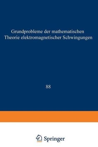 Grundprobleme der Mathematischen Theorie Elektromagnetischer Schwingungen: (88 Grundlehren der mathematischen Wissenschaften)
