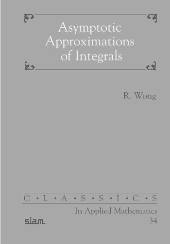 Asymptotic Approximation of Integrals: (34 Classics in Applied Mathematics)