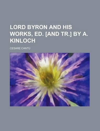 Lord Byron and His Works, Ed. [And Tr.] by A. Kinloch
