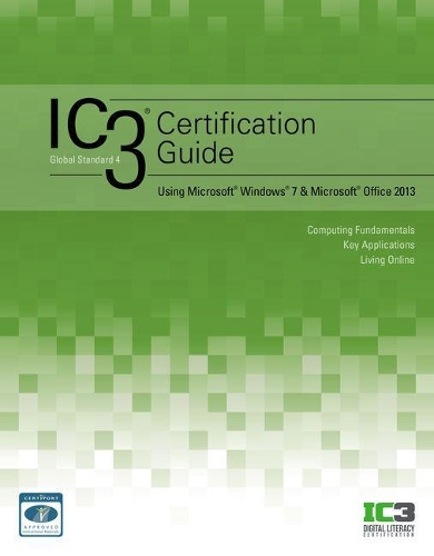 Ic3 Certification Guide Using Microsoft Windows 7 & Microsoft Office 2013