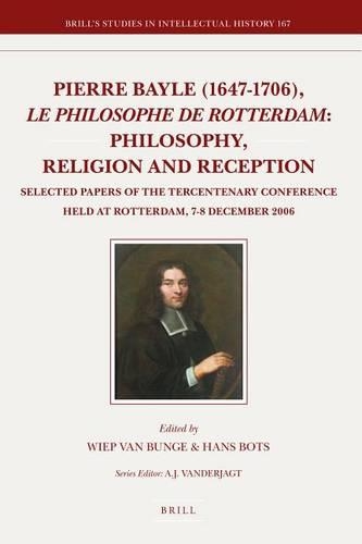 Pierre Bayle (1647-1706), le philosophe de Rotterdam: Philosophy, Religion and Reception