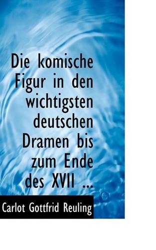 Die Komische Figur in Den Wichtigsten Deutschen Dramen Bis Zum Ende Des XVII ...