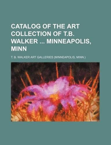 Catalog of the Art Collection of T.B. Walker Minneapolis, Minn