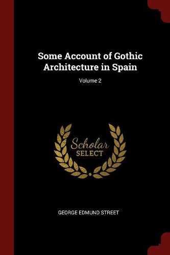 Some Account of Gothic Architecture in Spain; Volume 2