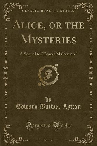 Alice, or the Mysteries: A Sequel to Ernest Maltravers (Classic Reprint)