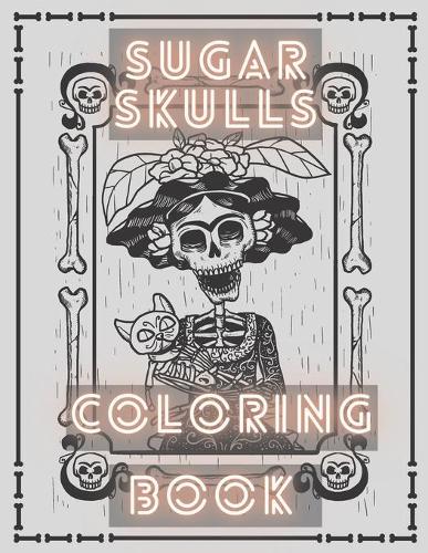 Sugar Skulls Coloring Book: Large Pages Whit Unique Skulls Designs Stress Relief Calm Down