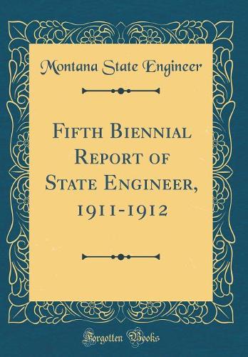 Fifth Biennial Report of State Engineer, 1911-1912 (Classic Reprint)